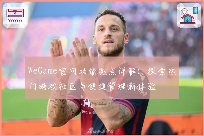 WeGame官网功能亮点详解：探索热门游戏社区与便捷管理新体验