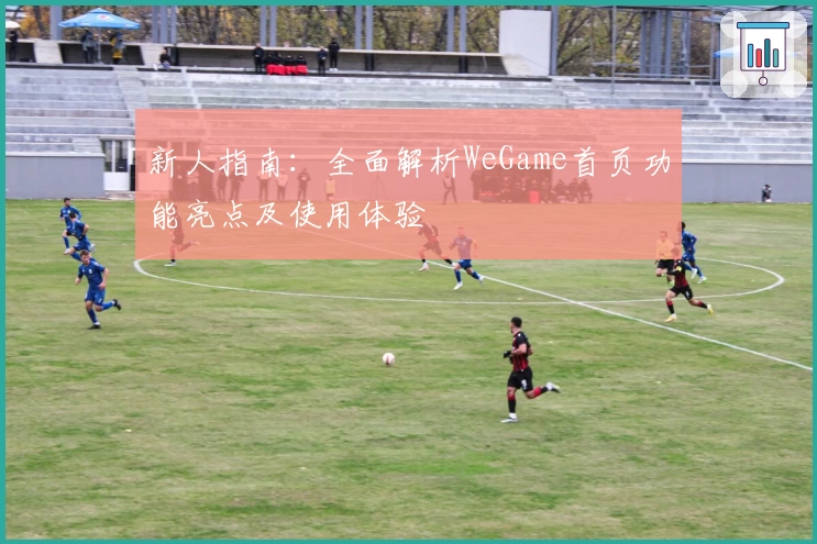 新人指南：全面解析WeGame首页功能亮点及使用体验
