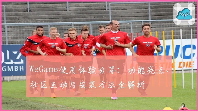 WeGame使用体验分享:功能亮点、社区互动与安装方法全解析