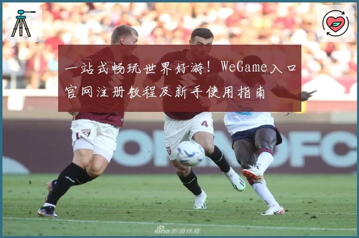 一站式畅玩世界好游！WeGame入口官网注册教程及新手使用指南